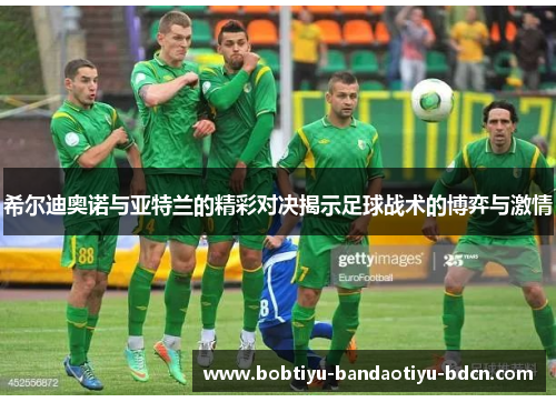 希尔迪奥诺与亚特兰的精彩对决揭示足球战术的博弈与激情